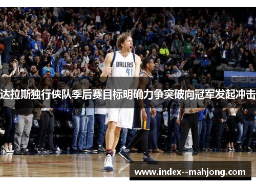 达拉斯独行侠队季后赛目标明确力争突破向冠军发起冲击